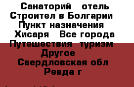 Санаторий - отель Строител в Болгарии › Пункт назначения ­ Хисаря - Все города Путешествия, туризм » Другое   . Свердловская обл.,Ревда г.